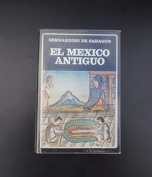 El México antiguo: Selección y reordenación de la Historia general de las cosas de Nueva España d...