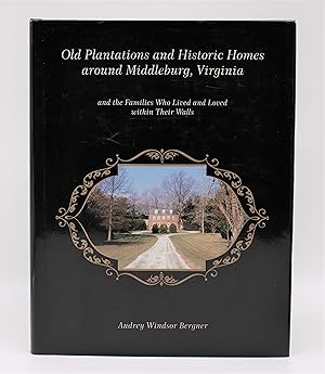 OLD PLANTATIONS AND HISTORIC HOMES AROUND MIDDLEBURG, VIRGINIA and the Families Who Lived and Lov...