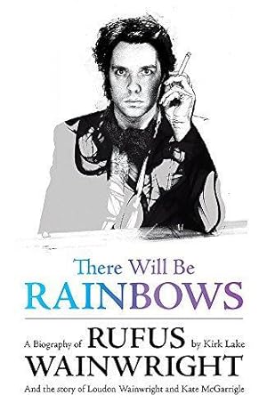 Seller image for There Will Be Rainbows: A Biography of Rufus Wainwright: And the Story of Loudon Wainwright and Kate McGarrigle for sale by WeBuyBooks