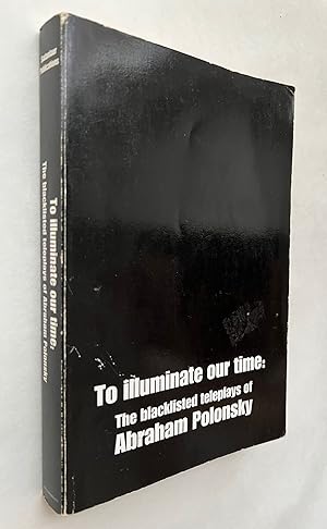 Immagine del venditore per To Illuminate Our Time: The Blacklisted Teleplays of Abraham Polonsky: Ten Fronted Episodes From the Television Series You Are There [Signed]; written by Abraham Polonsky ; introduction and prefaces by John Schultheiss ; edited by John Schultheiss and Mark Schaubert venduto da BIBLIOPE by Calvello Books