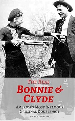 Seller image for The Real Bonnie & Clyde: America's Most Infamous Criminal Double-Act for sale by GreatBookPrices