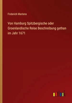 Seller image for Von Hamburg Spitzbergische oder Groenlandische Reise Beschreibung gethan im Jahr 1671 for sale by AHA-BUCH GmbH