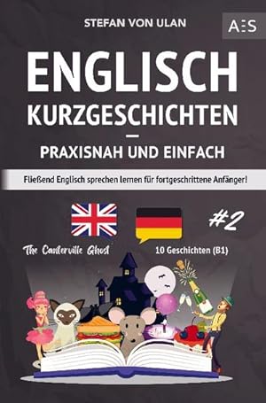 Imagen del vendedor de Englisch Kurzgeschichten - praxisnah und einfach : Flieend Englisch sprechen lernen fr fortgeschrittene Anfnger! (zweisprachig inkl. The Canterville Ghost mit Audios, Grammatik, Vokabeln & bungen) a la venta por Smartbuy