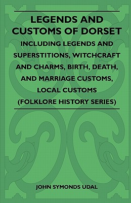 Seller image for Legends and Customs of Dorset - Including Legends and Superstitions, Witchcraft and Charms, Birth, Death, and Marriage Customs, Local Customs (Folklor (Paperback or Softback) for sale by BargainBookStores