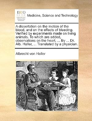 Seller image for A Dissertation on the Motion of the Blood, and on the Effects of Bleeding. Verified by Experiments Made on Living Animals. to Which Are Added, Observa (Paperback or Softback) for sale by BargainBookStores