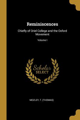 Image du vendeur pour Reminiscences: Chiefly of Oriel College and the Oxford Movement; Volume I (Paperback or Softback) mis en vente par BargainBookStores