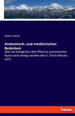 Seller image for Anatomisch- und medizinisches Bedenken: �ber ein k�nigliches Reit-Pferd so anatomischer Kunst nach zerlegt worden den II. Christ-Monats 1671 (Paperback or Softback) for sale by BargainBookStores