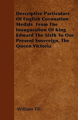Seller image for Descriptive Particulars of English Coronation Medals from the Inauguration of King Edward the Sixth to Our Present Sovereign, the Queen Victoria (Paperback or Softback) for sale by BargainBookStores