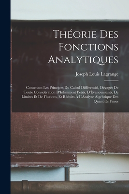 Image du vendeur pour Th�orie Des Fonctions Analytiques: Contenant Les Principes Du Calcul Diff�rentiel, D�gag�s De Toute Consid�ration D'Infiniment Petits, D'�vanouissants (Paperback or Softback) mis en vente par BargainBookStores