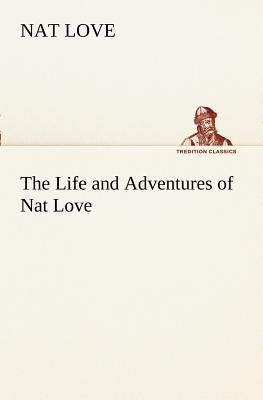 Bild des Verkufers fr The Life and Adventures of Nat Love Better Known in the Cattle Country as Deadwood Dick (Paperback or Softback) zum Verkauf von BargainBookStores