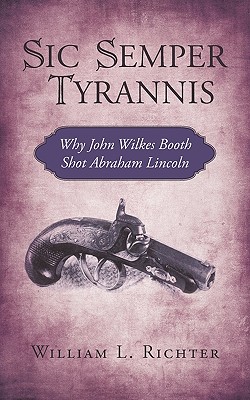 Imagen del vendedor de Sic Semper Tyrannis: Why John Wilkes Booth Shot Abraham Lincoln (Paperback or Softback) a la venta por BargainBookStores