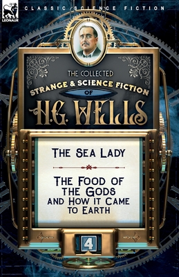 Immagine del venditore per The Collected Strange & Science Fiction of H. G. Wells: Volume 4-The Sea Lady & The Food of the Gods and How it Came to Earth (Paperback or Softback) venduto da BargainBookStores