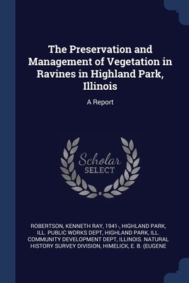 Imagen del vendedor de The Preservation and Management of Vegetation in Ravines in Highland Park, Illinois: A Report (Paperback or Softback) a la venta por BargainBookStores
