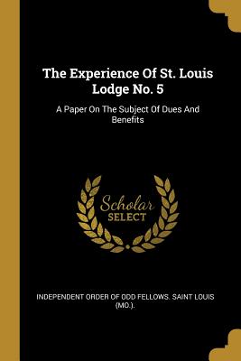 Seller image for The Experience Of St. Louis Lodge No. 5: A Paper On The Subject Of Dues And Benefits (Paperback or Softback) for sale by BargainBookStores