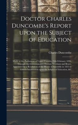 Seller image for Doctor Charles Duncombe's Report Upon the Subject of Education [microform]: Made to the Parliament of Upper Canada, 25th February 1836, Through the Co (Hardback or Cased Book) for sale by BargainBookStores