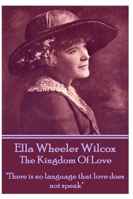 Image du vendeur pour Ella Wheeler Wilcox's the Kingdom of Love: There Is No Language That Love Does Not Speak (Paperback or Softback) mis en vente par BargainBookStores