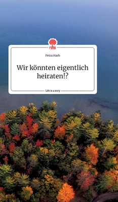 Seller image for Wir k�nnten eigentlich heiraten!? Life is a Story (Hardback or Cased Book) for sale by BargainBookStores