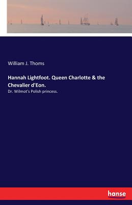 Bild des Verkufers fr Hannah Lightfoot. Queen Charlotte & the Chevalier d'Eon.: Dr. Wilmot's Polish princess. (Paperback or Softback) zum Verkauf von BargainBookStores