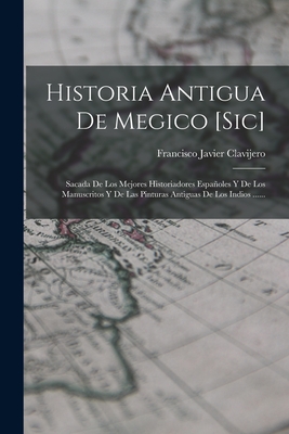 Imagen del vendedor de Historia Antigua De Megico [sic]: Sacada De Los Mejores Historiadores Espa�oles Y De Los Manuscritos Y De Las Pinturas Antiguas De Los Indios . (Paperback or Softback) a la venta por BargainBookStores