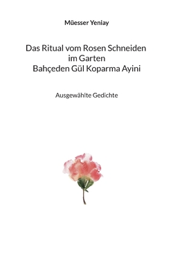 Seller image for Bah�eden G�l Koparma Ayini Das Ritual vom Rosen Schneiden im Garten: Ausgew�hlte Gedichte (Paperback or Softback) for sale by BargainBookStores