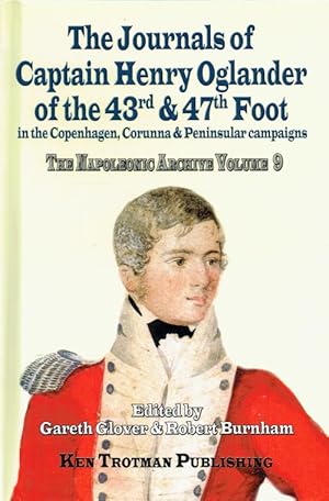 Bild des Verkufers fr THE NAPOLEONIC ARCHIVE VOLUME 9: THE JOURNALS OF CAPTAIN HENRY OGLANDER OF THE 43RD & 47TH FOOT IN THE COPENHAGEN, CORUNNA & PENINSULAR CAMPAIGNS zum Verkauf von Paul Meekins Military & History Books