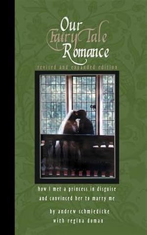 Seller image for Our Fairy Tale Romance: How I Met a Princess in Disguise and Convinced Her to Marry Me for sale by GreatBookPrices