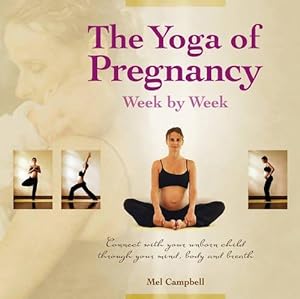 Bild des Verkufers fr Yoga Of Pregnancy Week By Week: Connect with your Unborn Child through Your Mind, Body and Breath zum Verkauf von WeBuyBooks