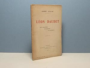 Léon Daudet, son caractère, ses romans, sa politique