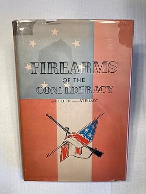 FIREARMS OF THE CONFEDERACY The Shoulder Arms, Pistols and Revolvers of the Confederate Soldier, ...