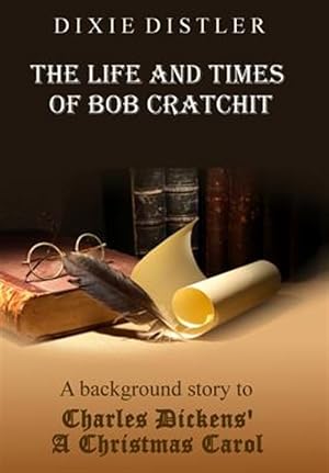 Seller image for The Life and Times of Bob Cratchit: A Background Story to Charles Dickens' a Christmas Carol for sale by GreatBookPrices