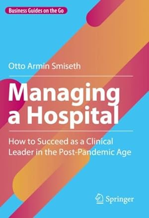 Imagen del vendedor de Managing a Hospital: How to Succeed as a Clinical Leader in the Post-Pandemic Age a la venta por GreatBookPrices