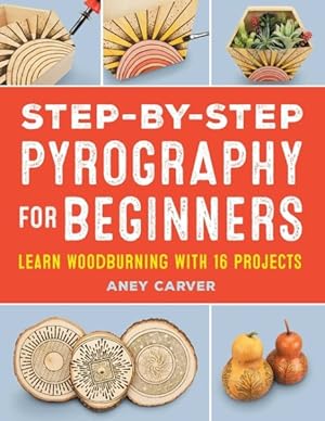 Image du vendeur pour Step-by-step Pyrography for Beginners : Learn Woodburning With 16 Projects mis en vente par GreatBookPrices