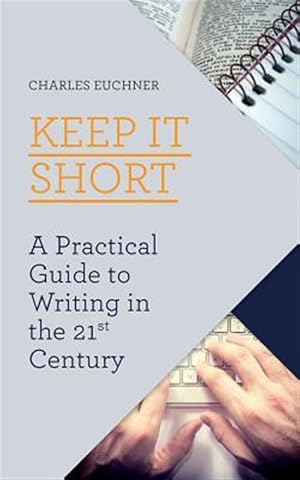 Seller image for Keep It Short: A Practical Guide to Writing in the 21st Century for sale by GreatBookPrices