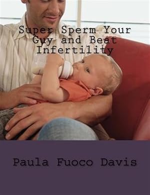 Immagine del venditore per Super Sperm Your Guy and Beat Infertility : The Ultimate Male Fertility Preparation Program venduto da GreatBookPrices