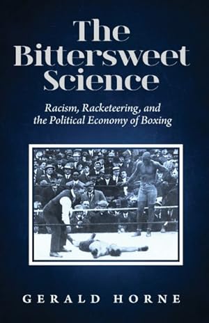 Image du vendeur pour Bittersweet Science : Racism, Racketeering, and the Political Economy of Boxing mis en vente par GreatBookPrices