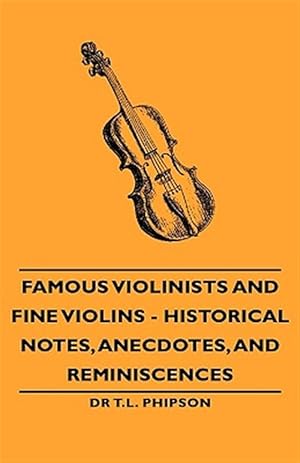 Imagen del vendedor de Famous Violinists and Fine Violins : Historical Notes, Anecdotes, and Reminiscences a la venta por GreatBookPrices