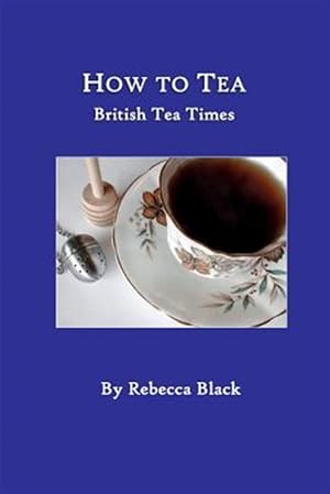 Imagen del vendedor de How to Tea: British Tea Times a la venta por GreatBookPrices