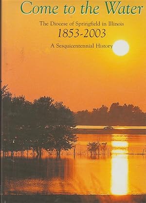 Come to the Water: The Diocese of Springfield in Illinois 1853-2003, A Sesquicentennial History