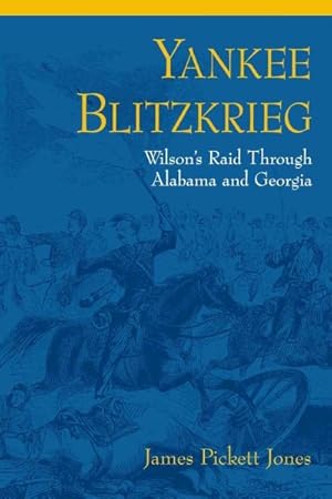 Image du vendeur pour Yankee Blitzkrieg : Wilson's Raid Through Alabama and Georgia mis en vente par GreatBookPricesUK