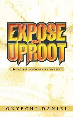 Bild des Verkufers fr Expose and Uproot : Doing Targeted Prayer Warfare zum Verkauf von GreatBookPrices