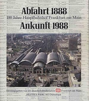 Seller image for Abfahrt 1888, Ankunft 1988 : 100 Jahre Hauptbahnhof Frankfurt am Main. [Hrsg.: Dt. Bundesbahn, Bundesbahndirektion Frankfurt am Main. Konzeption u. Red.:] for sale by Versandantiquariat Ottomar Khler