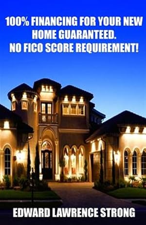 Image du vendeur pour 100% Financing for Your New Home Guaranteed. No Fico Score Requirement! mis en vente par GreatBookPrices