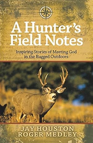 Bild des Verkufers fr A Hunter's Field Notes: Inspiring Stories of Meeting God in the Rugged Outdoors zum Verkauf von Reliant Bookstore