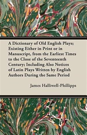 Seller image for A Dictionary of Old English Plays; Existing Either in Print or in Manuscript, from the Earliest Times to the Close of the Seventeenth Century; Includi for sale by GreatBookPrices