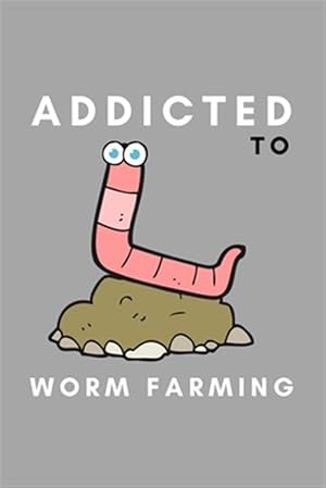 Seller image for Addicted To Worm Farming: Funny Worm Farming Gift Idea For Farmer, Composting Garden Lover for sale by GreatBookPrices