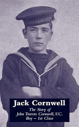 Imagen del vendedor de Jack Cornwellthe Story of John Travers Cornwell V.c. Boy - 1st Class a la venta por GreatBookPrices