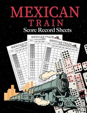 Seller image for Mexican Train Score Record Sheets: Mexican Train Score Sheets Perfect ScoreKeeping Sheet Book Sectioned Tally Scoresheets Family or Competitive Play l for sale by GreatBookPrices