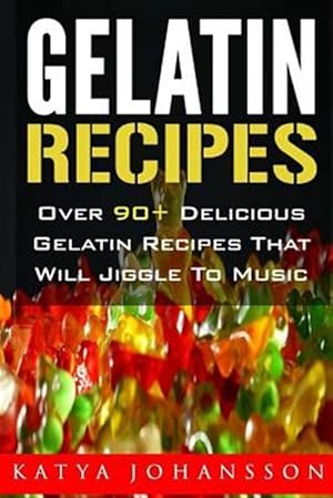 Seller image for Gelatin Recipes : Over 90+ Delicious Gelatin Recipes That Will Jiggle to Music for sale by GreatBookPrices