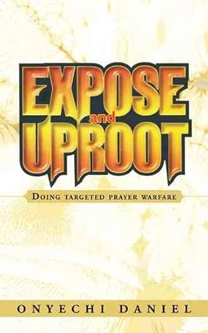 Bild des Verkufers fr Expose and Uproot : Doing Targeted Prayer Warfare zum Verkauf von GreatBookPrices