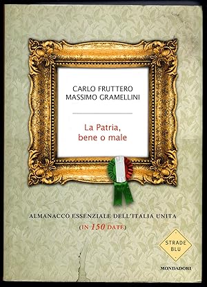 Seller image for La patria, bene o male. Almanacco essenziale dell'Italia unita (in 150 date) for sale by Sergio Trippini